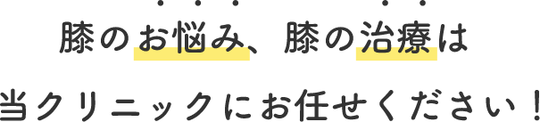 膝のお悩み、膝の治療は当クリニックにお任せください！